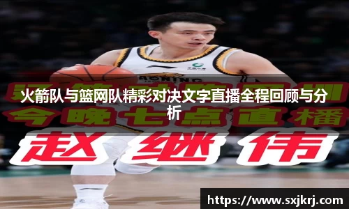 火箭队与篮网队精彩对决文字直播全程回顾与分析